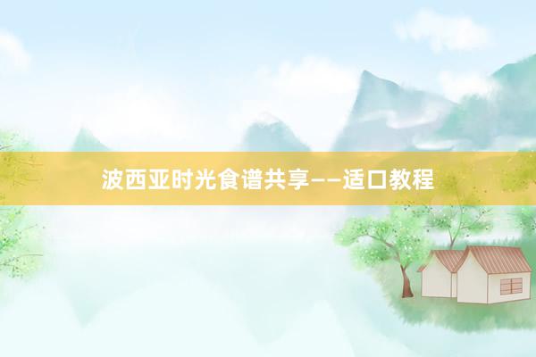 波西亚时光食谱共享——适口教程