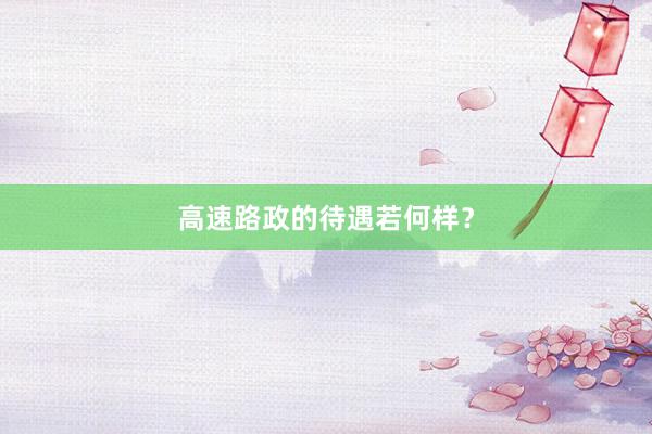 高速路政的待遇若何样？
